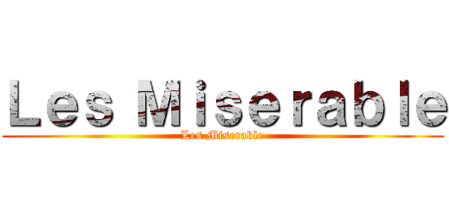 Ｌｅｓ Ｍｉｓｅｒａｂｌｅ (Les Miserable)