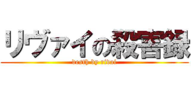 リヴァイの殺害録 (desth by rivai)