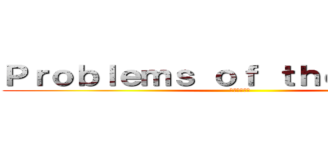 Ｐｒｏｂｌｅｍｓ ｏｆ ｔｈｅ ｗｏｒｌｄ (地球環境問題)