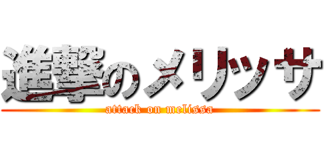 進撃のメリッサ (attack on melissa)