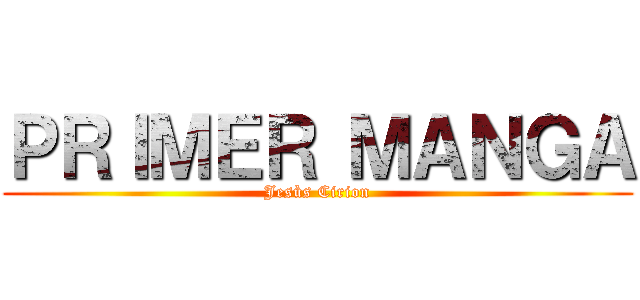ＰＲＩＭＥＲ ＭＡＮＧＡ (Jesùs Cirion)