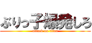 ぶりっ子爆発しろ (attack on titan)