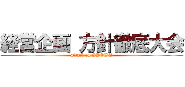 経営企画 方針徹底大会 (attack on SHOWA)