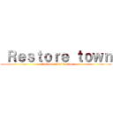  Ｒｅｓｔｏｒｅ ｔｏｗｎ (attack on revitalization)