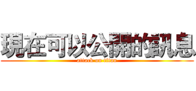 現在可以公開的訊息 (attack on titan)