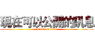 現在可以公開的訊息 (attack on titan)