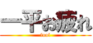 一平お疲れ (fool)