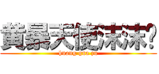 黄暴天使沫沫酱 (huang gua zu)