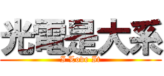 光電是大系 (I Love It)