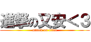 進撃の又安＜３ (attack on titan)