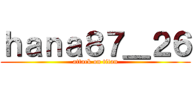 ｈａｎａ８７＿２６ (attack on titan)