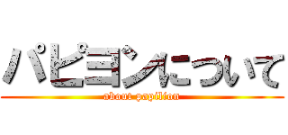 パピヨンについて (about papilion)