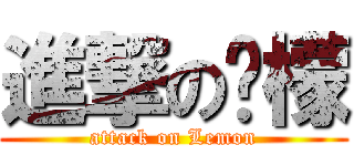 進撃の泞檬 (attack on Lemon)