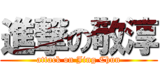 進撃の敬淳 (attack on Jing Chun)