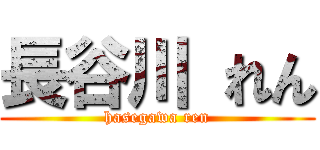 長谷川 れん (hasegawa ren)