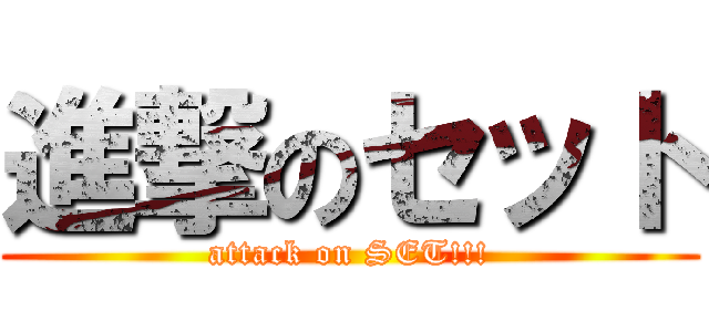 進撃のセット (attack on SET!!!)