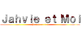 Ｊａｈｖｉｅ ｅｔ Ｍｏｉ (Par: Grace 8-5)