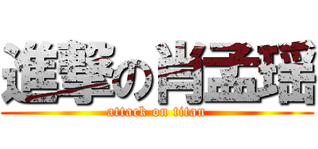 進撃の肖孟瑶 (attack on titan)