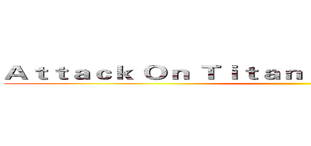 Ａｔｔａｃｋ Ｏｎ Ｔｉｔａｎ Ｐｅｒｉｏｄｉｃ Ｔａｂｌｅ ()