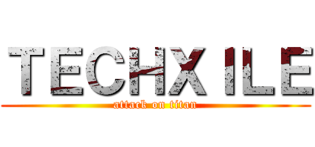 ＴＥＣＨＸＩＬＥ (attack on titan)