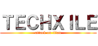 ＴＥＣＨＸＩＬＥ (attack on titan)