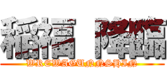 稲福 降臨 (WREWAGUNNSHIN)