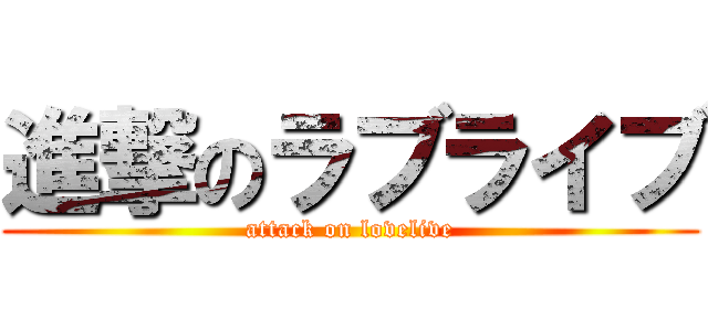 進撃のラブライブ (attack on lovelive)