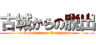 古城からの脱出 (Kojo kara no Dasshutsu)