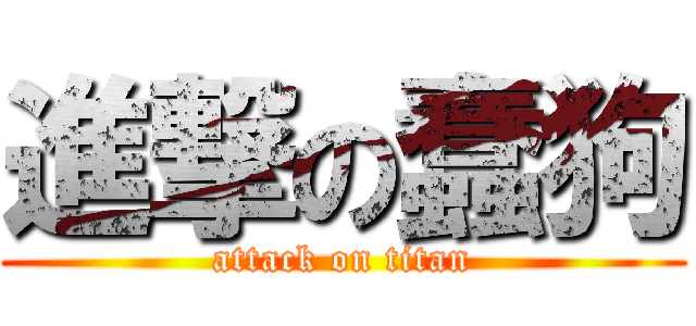 進撃の蠢狗 (attack on titan)