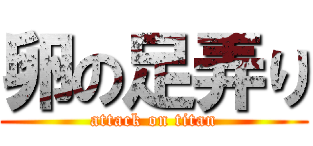 卵の足弄り (attack on titan)