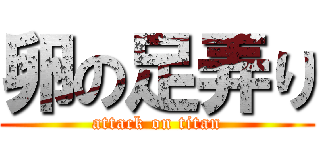 卵の足弄り (attack on titan)