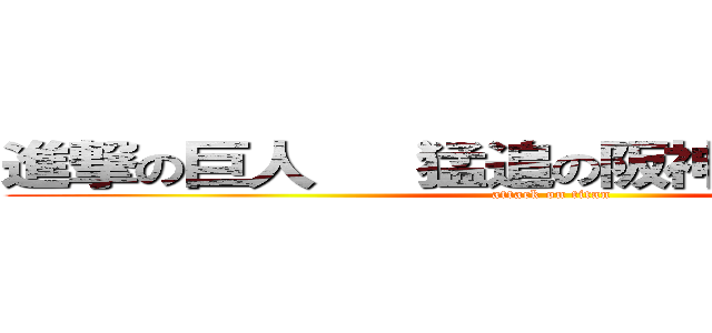進撃の巨人   猛追の阪神  撃沈の中日 (attack on titan)