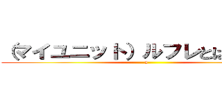 （マイユニット）ルフレとは何なのか (u)