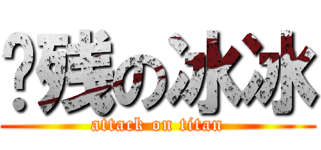 脑残の冰冰 (attack on titan)