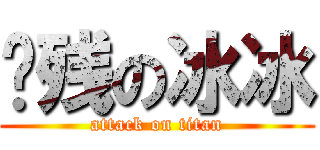 脑残の冰冰 (attack on titan)