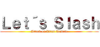 Ｌｅｔ´ｓ Ｓｌａｓｈ (Attack on Titan Tribute)