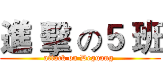 進 擊 の５ 班 (attack on Deguang )