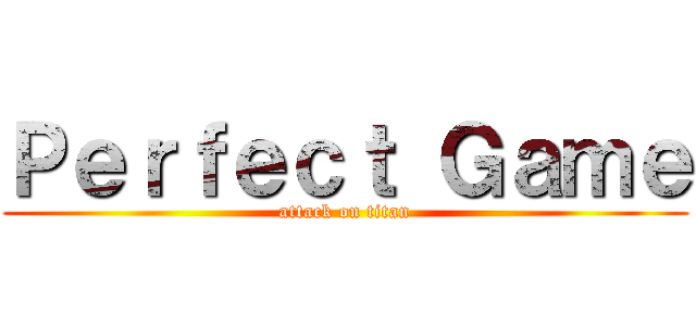 Ｐｅｒｆｅｃｔ Ｇａｍｅ (attack on titan)