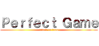 Ｐｅｒｆｅｃｔ Ｇａｍｅ (attack on titan)