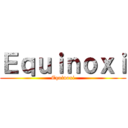 Ｅｑｕｉｎｏｘｉ (Equinoxi)