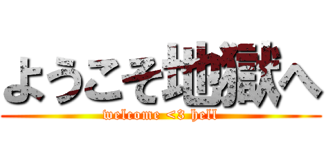 ようこそ地獄へ (welcome <3 hell)