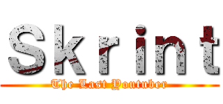 Ｓｋｒｉｎｔ (The Last Youtuber)