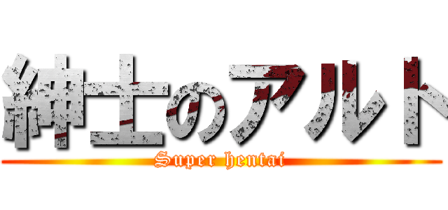 紳士のアルト (Super hentai)