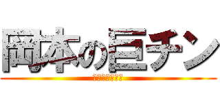 岡本の巨チン (デカすぎワロタ)