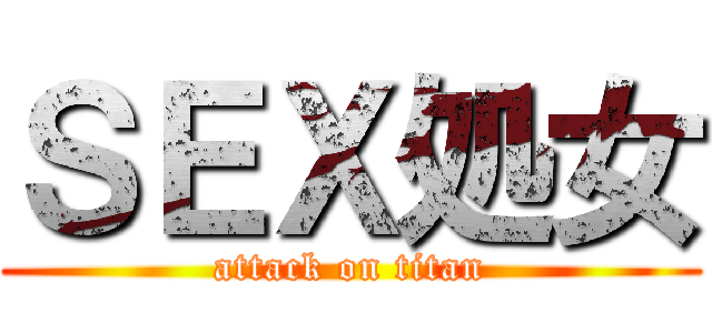 ＳＥＸ処女 (attack on titan)