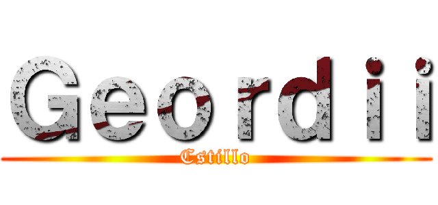Ｇｅｏｒｄｉｉ (Cstillo)