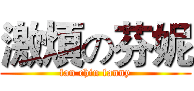 激煩の芬妮 (fan chin fanny)