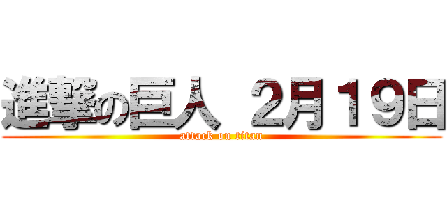 進撃の巨人 ２月１９日 (attack on titan)