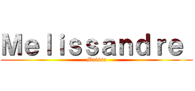 Ｍｅｌｉｓｓａｎｄｒｅ  (Maissa)