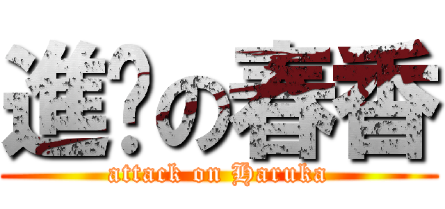 進擊の春香 (attack on Haruka)